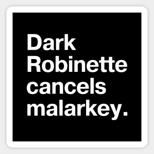 "Dark Robinette cancels malarkey" in plain white letters - Uncle Joe, so uncool he's cool again Magnet